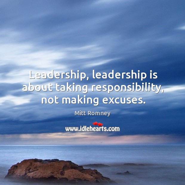 Leadership, leadership is about taking responsibility, not making excuses. Leadership Quotes Image