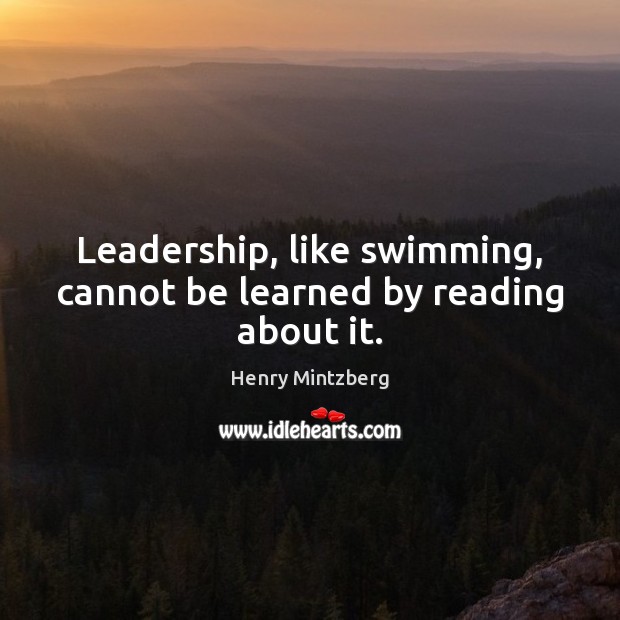 Leadership, like swimming, cannot be learned by reading about it. Henry Mintzberg Picture Quote