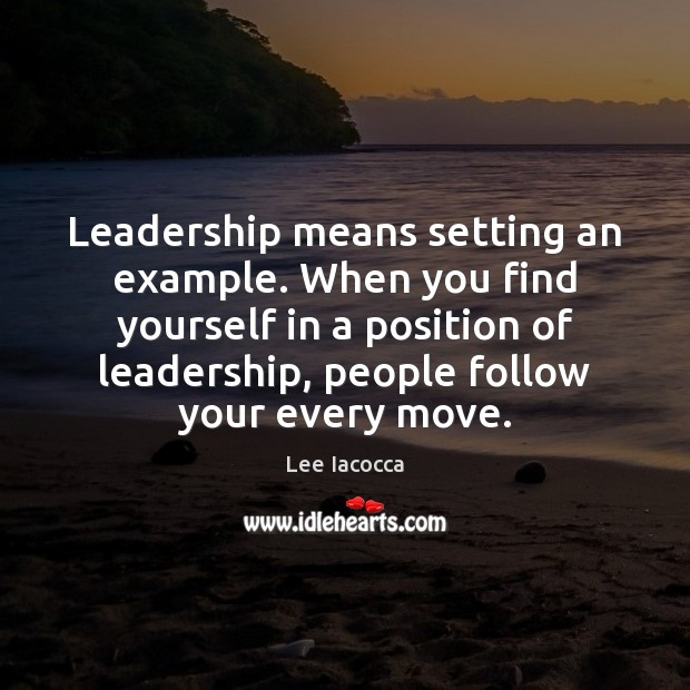 Leadership means setting an example. When you find yourself in a position Image