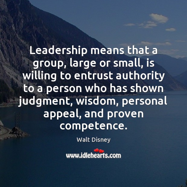 Leadership means that a group, large or small, is willing to entrust Walt Disney Picture Quote