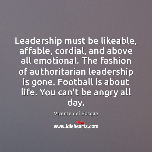 Leadership must be likeable, affable, cordial, and above all emotional. The fashion Leadership Quotes Image