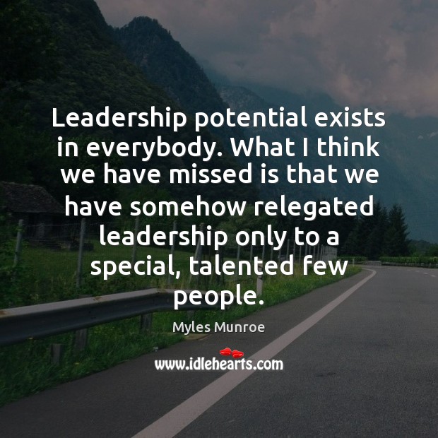 Leadership potential exists in everybody. What I think we have missed is Myles Munroe Picture Quote