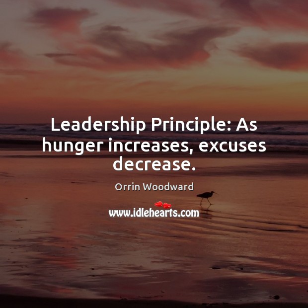 Leadership Principle: As hunger increases, excuses decrease. Orrin Woodward Picture Quote