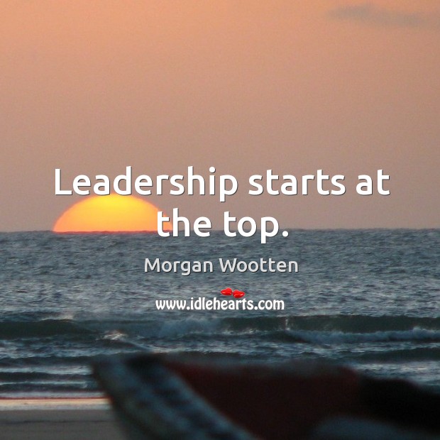 Leadership starts at the top. Morgan Wootten Picture Quote