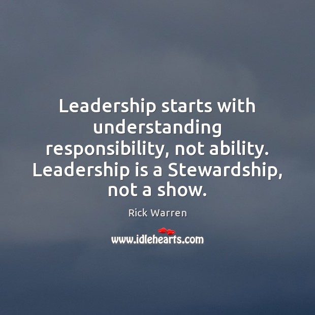Leadership starts with understanding responsibility, not ability. Leadership is a Stewardship, not Rick Warren Picture Quote