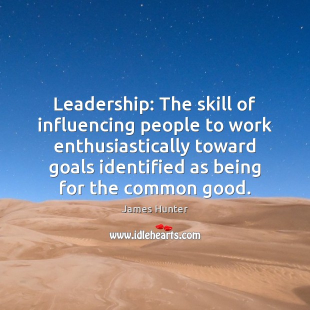 Leadership: The skill of influencing people to work enthusiastically toward goals identified James Hunter Picture Quote