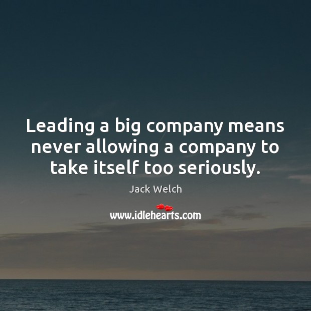 Leading a big company means never allowing a company to take itself too seriously. Image