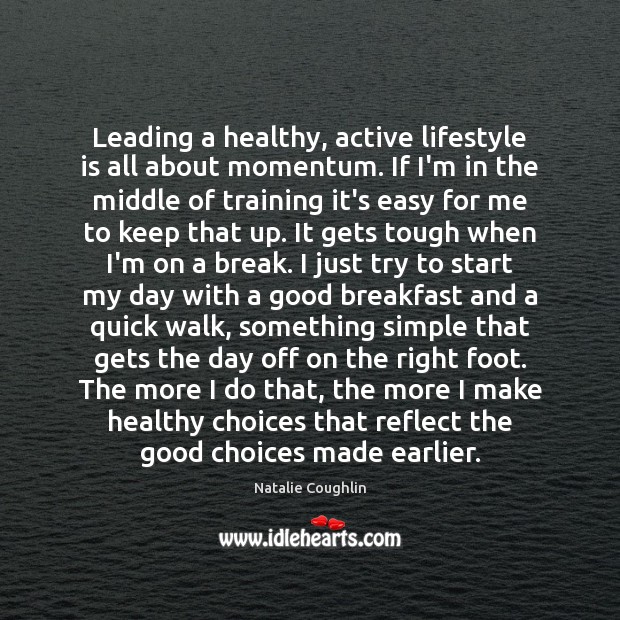 Leading a healthy, active lifestyle is all about momentum. If I’m in Natalie Coughlin Picture Quote