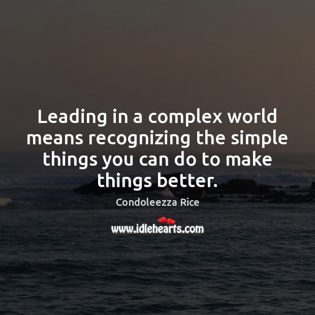 Leading in a complex world means recognizing the simple things you can Condoleezza Rice Picture Quote