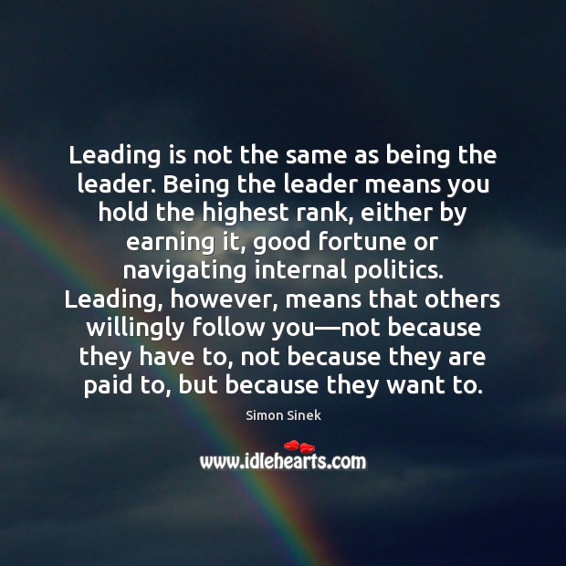 Leading is not the same as being the leader. Being the leader Simon Sinek Picture Quote