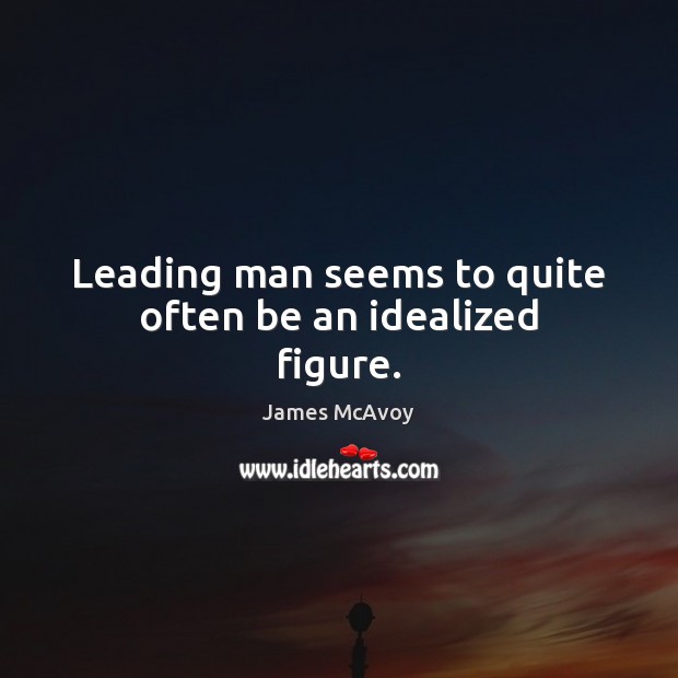 Leading man seems to quite often be an idealized figure. Image