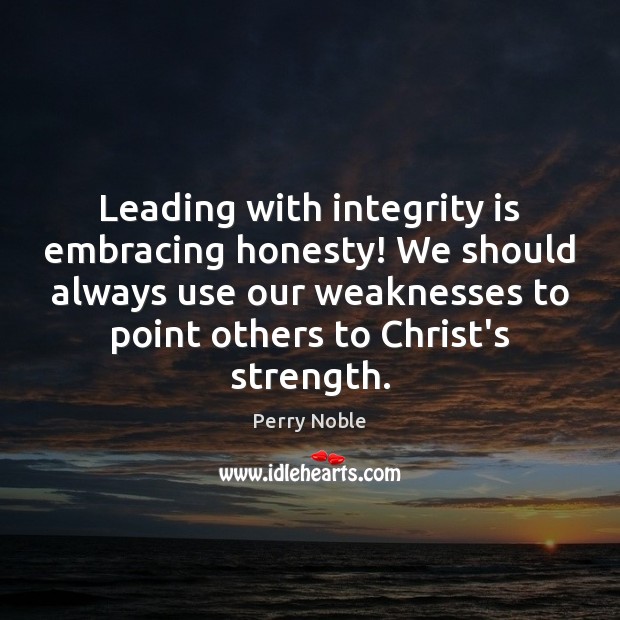 Leading with integrity is embracing honesty! We should always use our weaknesses Image