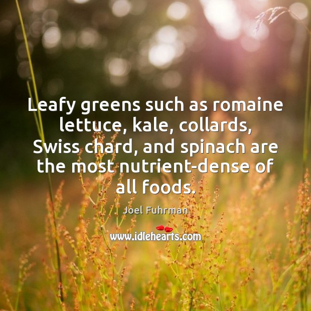 Leafy greens such as romaine lettuce, kale, collards, Swiss chard, and spinach Joel Fuhrman Picture Quote