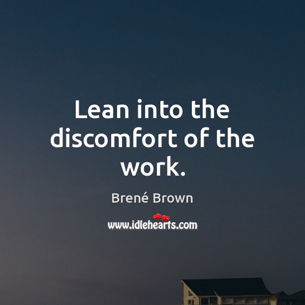 Lean into the discomfort of the work. Brené Brown Picture Quote