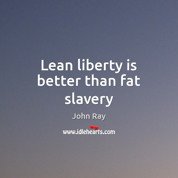 Lean liberty is better than fat slavery John Ray Picture Quote