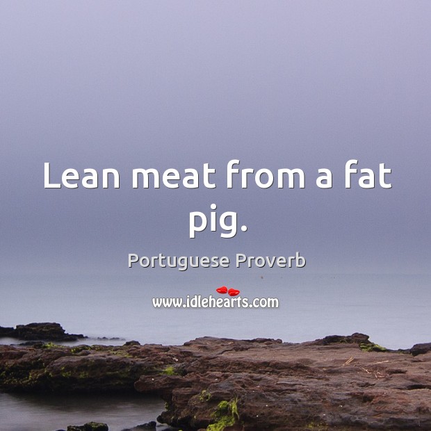 Lean meat from a fat pig. Portuguese Proverbs Image