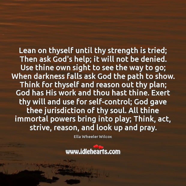 Lean on thyself until thy strength is tried; Then ask God’s help; Image