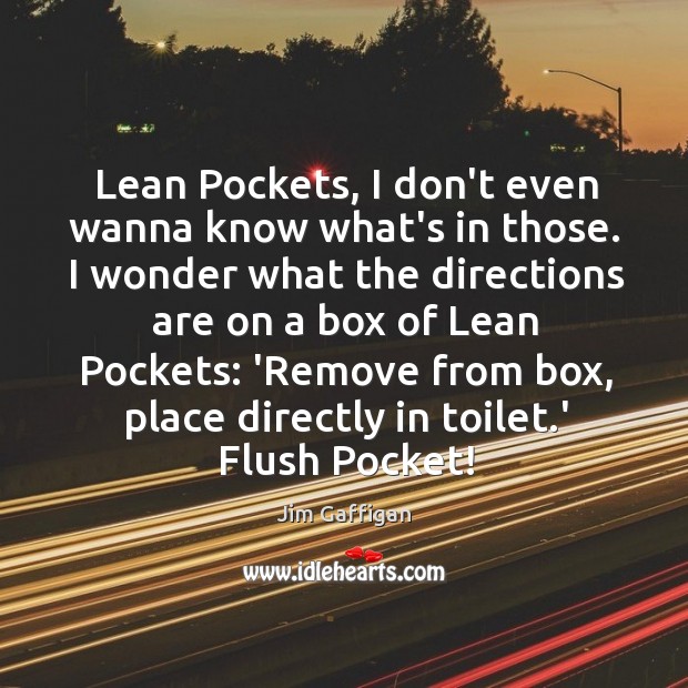 Lean Pockets, I don’t even wanna know what’s in those. I wonder Jim Gaffigan Picture Quote