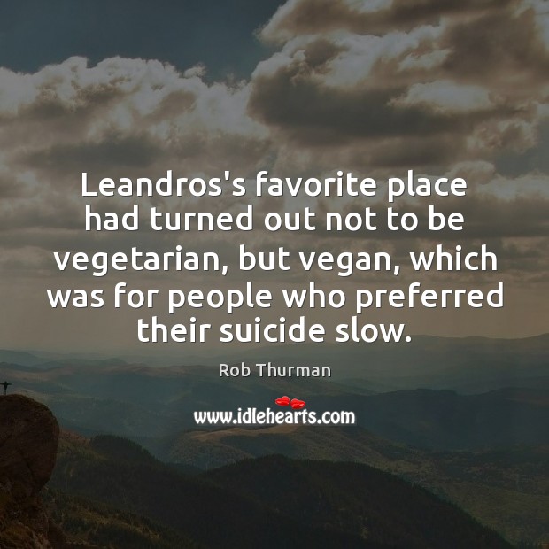 Leandros’s favorite place had turned out not to be vegetarian, but vegan, Rob Thurman Picture Quote