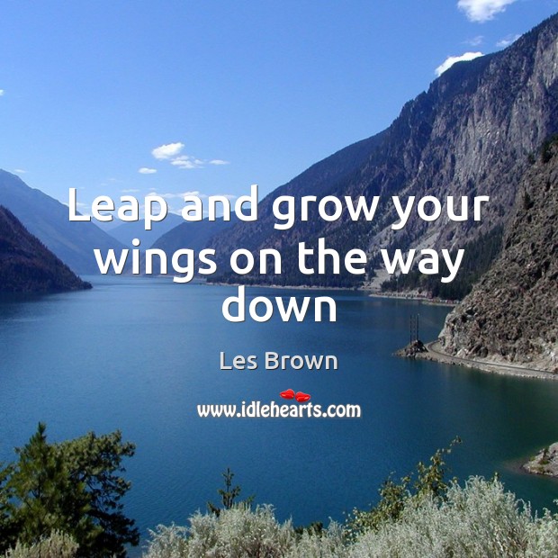 Leap and grow your wings on the way down Les Brown Picture Quote