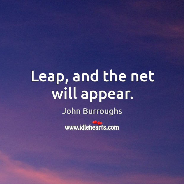 Leap, and the net will appear. John Burroughs Picture Quote