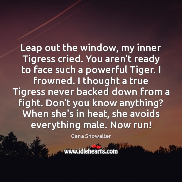 Leap out the window, my inner Tigress cried. You aren’t ready to Gena Showalter Picture Quote