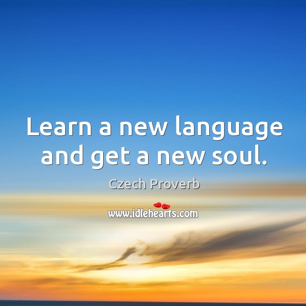 Learn a new language and get a new soul. Czech Proverbs Image