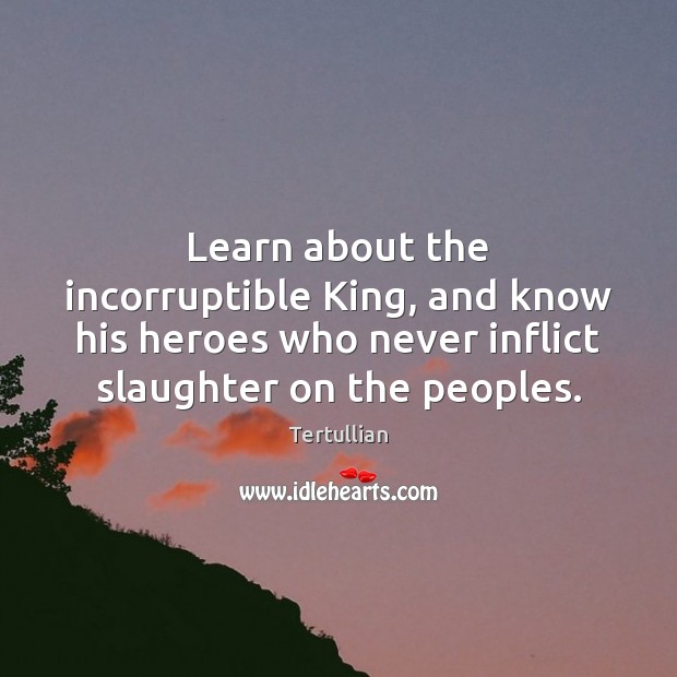Learn about the incorruptible King, and know his heroes who never inflict Image