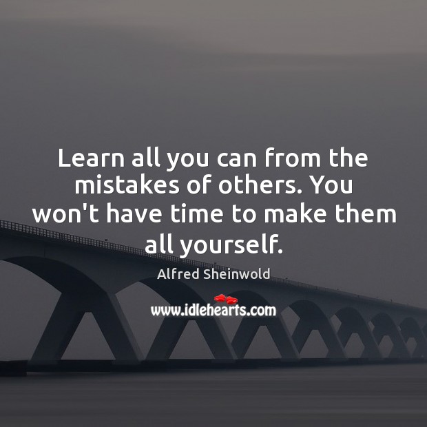 Learn all you can from the mistakes of others. You won’t have Alfred Sheinwold Picture Quote
