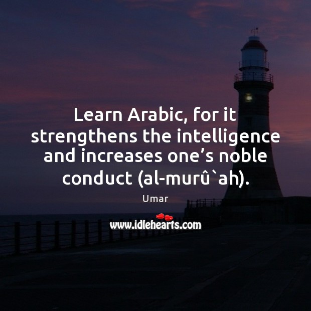 Learn Arabic, for it strengthens the intelligence and increases one’s noble Umar Picture Quote