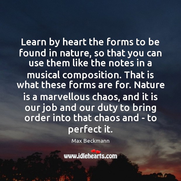 Learn by heart the forms to be found in nature, so that Max Beckmann Picture Quote