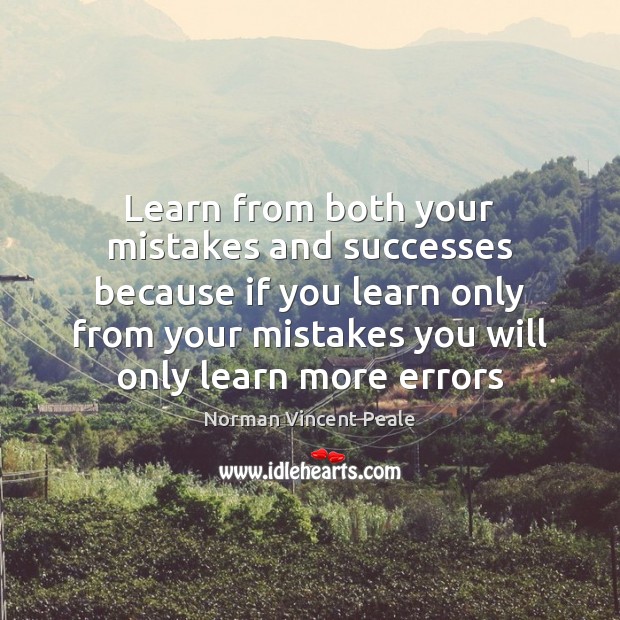 Learn from both your mistakes and successes because if you learn only Image