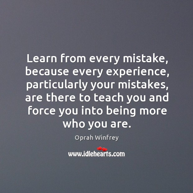 Learn from every mistake, because every experience, particularly your mistakes, are there Oprah Winfrey Picture Quote