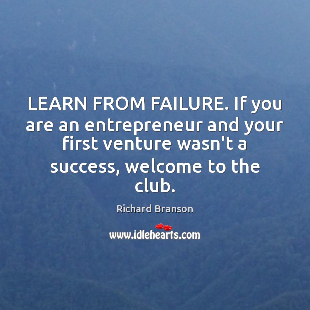 LEARN FROM FAILURE. If you are an entrepreneur and your first venture Image