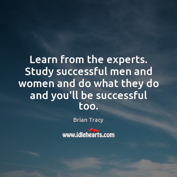 Learn from the experts. Study successful men and women and do what Men Quotes Image