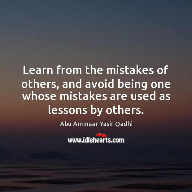 Learn from the mistakes of others, and avoid being one whose mistakes Abu Ammaar Yasir Qadhi Picture Quote