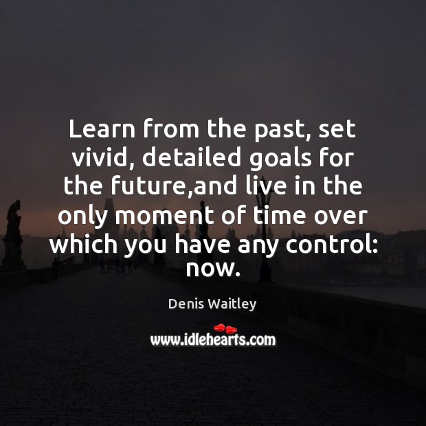 Learn from the past, set vivid, detailed goals for the future,and Denis Waitley Picture Quote