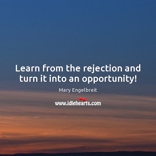 Learn from the rejection and turn it into an opportunity! Mary Engelbreit Picture Quote