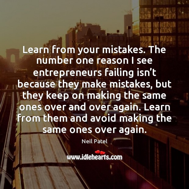 Learn from your mistakes. The number one reason I see entrepreneurs failing Image