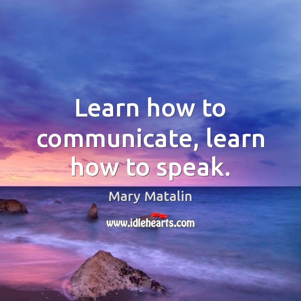 Learn how to communicate, learn how to speak. Mary Matalin Picture Quote