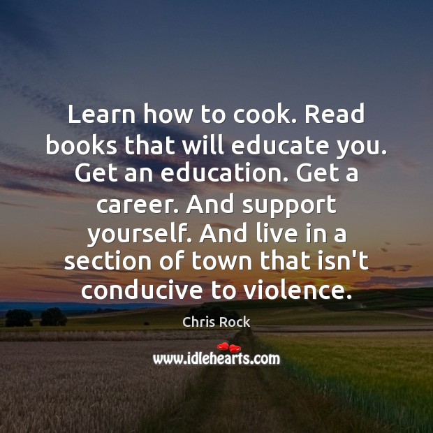 Learn how to cook. Read books that will educate you. Get an Image