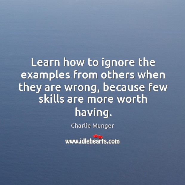 Learn how to ignore the examples from others when they are wrong, Charlie Munger Picture Quote