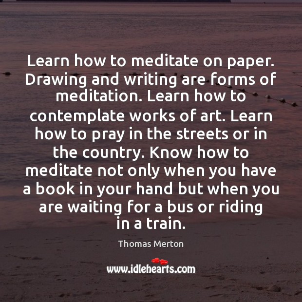 Learn how to meditate on paper. Drawing and writing are forms of Thomas Merton Picture Quote