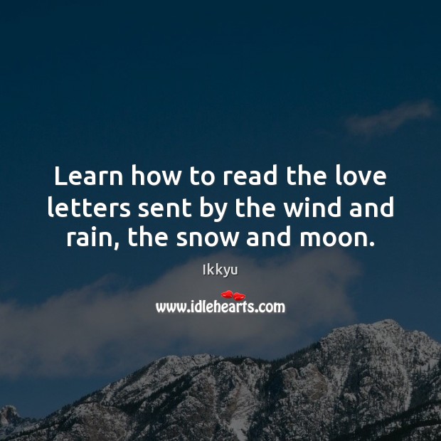 Learn how to read the love letters sent by the wind and rain, the snow and moon. Ikkyu Picture Quote