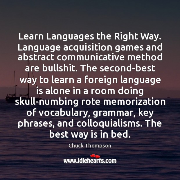 Learn Languages the Right Way. Language acquisition games and abstract communicative method Chuck Thompson Picture Quote
