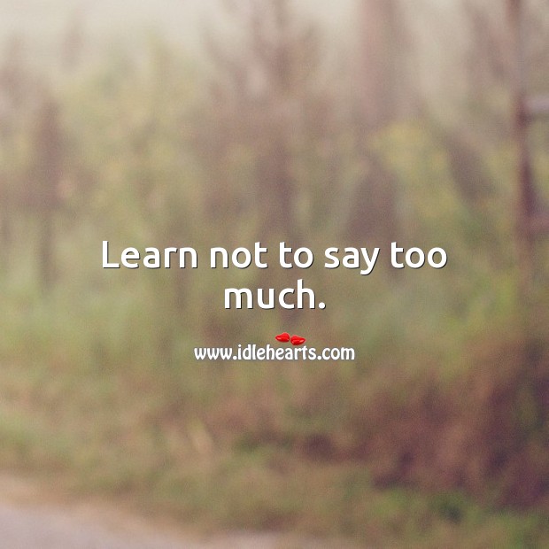 Learn not to say too much. Learning Quotes Image