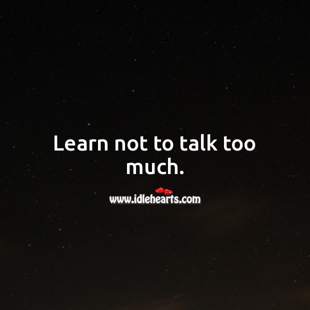 Learn not to talk too much. Image