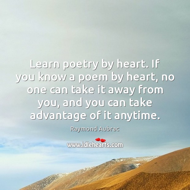 Learn poetry by heart. If you know a poem by heart, no Raymond Aubrac Picture Quote