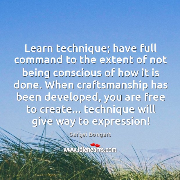 Learn technique; have full command to the extent of not being conscious Sergei Bongart Picture Quote