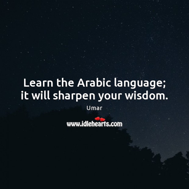 Learn the Arabic language; it will sharpen your wisdom. Umar Picture Quote